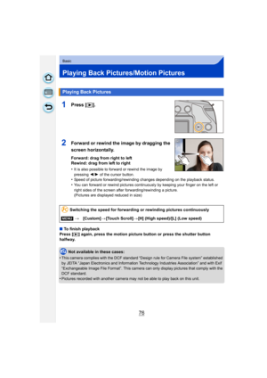 Page 7676
Basic
Playing Back Pictures/Motion Pictures
1Press [(].
2Forward or rewind the image by dragging the 
screen horizontally.
Forward: drag from right to left
Rewind: drag from left to right
•
It is also possible to forward or rewind the image by 
pressing  2/1 of the cursor button.
•Speed of picture forwarding /rewinding changes depending on the playback status.•You can forward or rewind pictures continuously by keeping your finger on the left or 
right sides of the screen after forwarding/rewinding a...