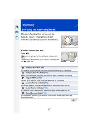 Page 8787
Recording
Selecting the Recording Mode
∫To select a Recording Mode with the mode dial
Select the mode by rotating the mode dial.
•Rotate the mode dial slowly to select the desired mode  A.
∫ To select Intelligent Auto Mode
Press [¦ ].
•[¦] button will light up when it is switched to Intelligent Auto 
Mode.
•The Recording Mode selected by the mode dial is disabled while 
the [
¦] button is lit.
Intelligent Auto Mode  (P89)
The subjects are recorded using settings  automatically selected by the camera....