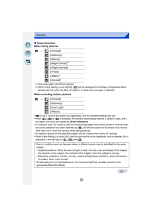 Page 9090
Recording
∫Scene Detection
When taking pictures
¢ 1 Only when [ ] (AUTO) is selected.
¢ 2 When [Face Recog.] is set to [ON], [ ] will be  displayed for birthdays of registered faces 
already set only when the face of a person 3 years old or younger is detected.
When recording motion pictures
•
[¦] is set if none of the scenes are applicable, and the standard settings are set.•When [ ], [ ] or [ ] is selected, the camera automatically detects a person’s face, and it 
will adjust the focus and exposure....