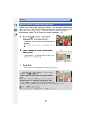 Page 9292
Recording
Depending on the scene that is automatically identified, it may be possible to select from a 
number of different image effects (filters) automatically recommended by the camera, with 
reference to example images. (Only available when [Recommended Filter] on the 
recording menu is set to [ON]. At the time of purchase, this setting is [ON].)
1Touch the [ ], which is automatically 
displayed after automatic detection.
•The selection screen for camera-recommended effects is 
displayed.
•The...