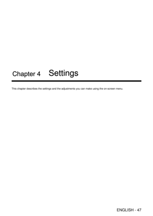 Page 47ENGLISH - 47
Chapter 4 Settings
This chapter describes the settings and the adjustments you can make usi\
ng the on-screen menu.  