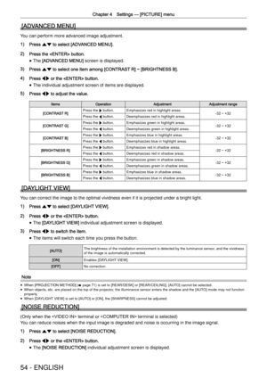 Page 54Chapter 4 Settings —
 [PICTURE] menu
54 - ENGLISH
[ADVANCED MENU]
You can perform more advanced image adjustment.
1) Press as to select [ADVANCED MENU].
2) Press the  button.
 
f The [ADVANCED MENU] screen is displayed.
3) Press as to select one item among [CONTRAST R] ~ [BRIGHTNESS B].
4) Press qw or the  button.
 
f The individual adjustment screen of items are displayed.
5) Press qw to adjust the value.
ItemsOperationAdjustmentAdjustment range
[CONTRAST R]Press the 
w button.
Emphasizes red in...