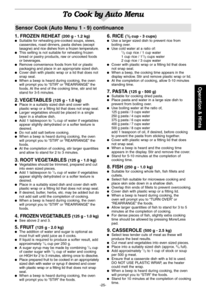 Page 27
-25-
Operation & Hints

1. FROZEN REHEAT (200 g - 1.2 kg)
 Suitable for reheating pre-cooked soups, stews, casseroles, roast dinners, pasta dishes (except 
lasagne) and rice dishes from a frozen temperature  .
 This setting is not suitable for reheating frozen bread or pastry products, raw or uncooked foods 
or beverages  .
 Remove convenience foods from foil or plastic 
packaging and place in an appropriate sized dish .
 Cover dish with plastic wrap or a lid that does not 
snap seal .
 When a beep...