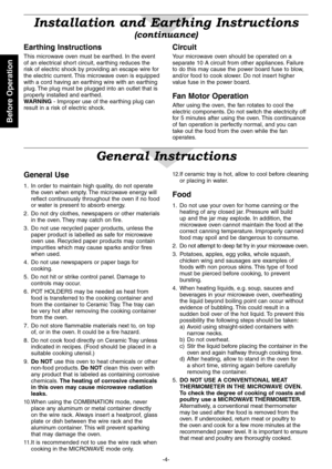 Page 6
Before Operation
-4-

Installation and Earthing Instructions
(continuance)
General Use
 . In order to maintain high quality, do not operate 
the oven when empty  . The microwave energy will  
reflect continuously throughout the oven if no food 
or water is present to absorb energy  .
2 .  Do not dry clothes, newspapers or other materials 
in the oven .  They may catch on fire  .
3 .  Do not use recycled paper products, unless the 
paper product is labelled as safe for microwave 
oven use  ....