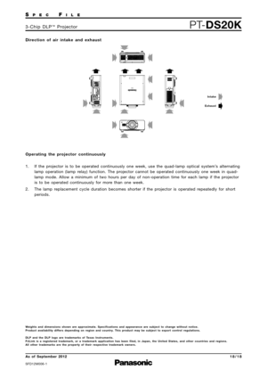 Page 18SP E CFI L E
PTDS20K3 \b C h i p   D L P™P ro j e c t o r
As  of  September 2012
SFD\f2M006\b\f
1 8 \b 1 8
O p e r a t i n g   t h e   p ro j e c t o r   c o n t i n u o u s l y
\f.  If  the  projector  is  to  be  operated  continuously  one  week,  use  the  quad\blamp  optical  system’s  alternating
lamp  operation  (lamp  relay)  function.  The  projector  cannot  be  operated  continuously  one  week  in  quad\b
lamp  mode.  Allow  a  minimum  of  two  hours  per  day  of  non\boperation  time  for...