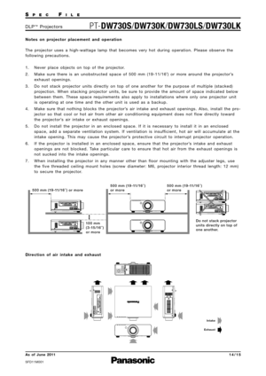 Page 14SP E CFI L E
PTDW730S /DW730K /DW730LS /DW730LKD L P™P ro j e c t o r s
As  of  June 2011
SFD11M\f\f1
1 4 \b 1 5
N o t e s   o n   p ro j e c t o r   p l a c e m e n t   a n d   o p e r a t i o n  
T h e   p ro j e c t o r   u s e s   a   h i g h  w a t t a g e   l a m p   t h a t   b e c o m e s   v e r y   h o t   d u r i n g   o p e r a t i o n .   P l e a s e   o b s e r v e   t h e
f o l l o w i n g   p re c a u t i o n s .
1 . N e v e r   p l a c e   o b j e c t s   o n   t o p   o f   t h e   p ro...