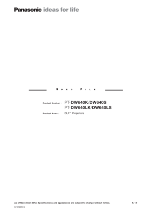 Page 1SPECFILE
Product Number :  PT-DW640K/DW640S
PT-DW640LK/DW640LS
Product Name : DLP™Projectors
As of November 2012. Specifications and appearance are subject to change without notice.
SFD12M015
1/17 