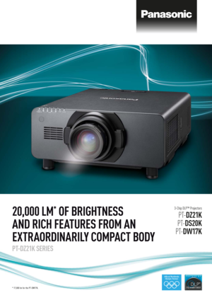 Page 120,000 LM
*
 OF BRIGHTNESS
AND RICH FEATURES FROM AN
EXTRAORDINARILY COMPACT BODY
PT-DZ21K SERIES
3-Chip DLP™ Projectors
PT-DZ21K
PT-DS20K
PT-DW17K 
* 17,000 lm for the PT-DW17K. 