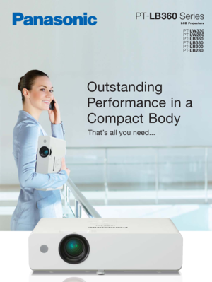 Page 1Outstanding 
Performance in a 
Compact Body
That’s all you need... 
LCD Projectors
PT-
LB360 Series
PT-
LW330
PT-
LW280
PT-
LB360
PT-
LB330
PT-
LB300
PT-
LB280 