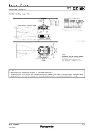 Page 6Standard setting-up  position
U pper edge of projected image
432
(18)

60.5
(2-3/8)
298
(11-23/32)
*
1
*2
Lower edge of projected image
Pr
ojected image L
L
L
419
–539
(16-1/2 –
21-7/32)
*2
560 –680
(22-1/16 –
26-25/32)
157
(6-3/16)
314
(12-3/8)
157
(6-3/16)
87.5
(3-7/16)
175
(6-7/8)
87.5
(3-7/16)
Pr
ojected image
H
H
unit  : mm  (inch)
*1 When  the 
lens  protrudes  to the 
maximum.
212  mm  (8-11/32)  with  the  ET -D75LE6
125  mm  (4-29/32)  with  the  ET -D75LE1 0
121  mm  (4-3/4)  with  the...