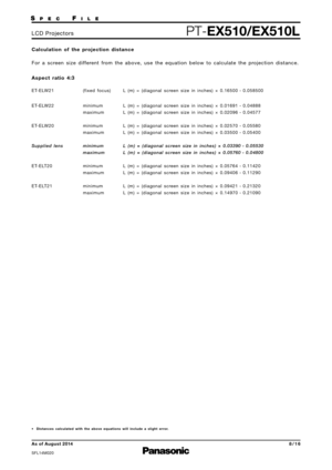 Page 8Calculation  of the  projection  distance
F or  a scr een  size  differ ent  from  the  above,  use the equation  below to calculate  the  projection  distance.
•Distances  calculated  with  the  above  equations  will  include  a slight  erro r.
Aspect  ratio 4:3
minimum L (m)  = (diagonal  screen  size  in inches)  × 
maximum  L (m)  = (diagonal  screen  size  in inches)  × 
ET
-EL W22 0.01691 - 0.04888
0.02096 - 0.04577
minimum L (m)  = (diagonal  screen  size  in inches)  × 
maximum  L (m)  =...