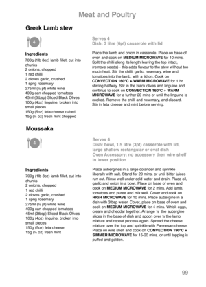 Page 10199
Meat and Poultry
Serves 4
Dish: 3 litre (6pt) casserole with lid
Place the lamb and onion in casserole. Place on base of
oven and cook on MEDIUM MICROWAVEfor 10 mins.
Split the chilli along its length leaving the top intact,
(remove seeds) - this adds flavour to the stew without too
much heat. Stir the chilli, garlic, rosemary, wine and
tomatoes into the lamb, with a lid on. Cook on
CONVECTION 160°C + WARM MICROWAVEfor 1 hr
stirring halfway. Stir in the black olives and linguine and
continue to cook...