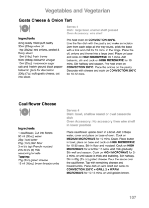 Page 109Vegetables and Vegetarian
Ingredients
375g ready rolled puff pastry
30ml (2tbsp) olive oil
1kg (2lb2oz) red onions, peeled &
thinly sliced
15ml (1tbp) fresh thyme
90ml (6tbsp) balsamic vinegar
10ml (2tsp) muscovado sugar
salt and freshly ground black pepper
balsamic glaze for decoration
200g (7oz) soft goatʼs cheese, cut
into slices
Serves 4
Dish:  large bowl, enamel shelf greased
Oven Accessory: wire shelf 
Pre-heat oven on CONVECTION 200ºC.
Line the flan dish with the pastry and make an incision
2cm...