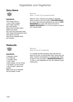 Page 110Vegetables and Vegetarian
Ingredients
15ml (1tbsp) olive oil
1 onion, finely chopped
15ml (1tbsp) rosemary
5ml (1tsp) paprika
400g (14oz) cannellini beans,
drained and rinsed
15g (
½oz) soft muscovado sugar
15ml (1tbsp) Worcestershire sauce
75ml (3fl.oz) red wine
75ml (3fl.oz) vegetable stock
salt & pepper
Serves 4
Dish: 1.5 litre (3 pt) casserole dish
Place oil, onion, rosemary and paprika in casserole.
Place on base of oven and cook on HIGH MICROWAVE
for 2 mins. Add remaining ingredients and cook on...