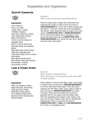 Page 113Ingredients
15ml (1tbsp) oil
15g (½ oz) butter
1 garlic clove, crushed
4 shallots, chopped
150g (5oz) mushrooms, sliced
15ml (1tbsp) Dijon mustard
300g (10oz) Quorn®
150 ml (
¼pt) hot chicken or
vegetable stock
150 ml (
¼ pt) dry white wine
225g (8oz) baby new potatoes,
halved
225g (8oz) baby carrots halved
100g (4oz) asparagus tips
100g (4oz) shelled, fresh or frozen
broad beans
45ml (3tbsp) double cream
30ml (2tbsp) mixed fresh parsley
and tarragon, chopped
crusty bread, to serve
Serves 4
Dish: 3 litre...