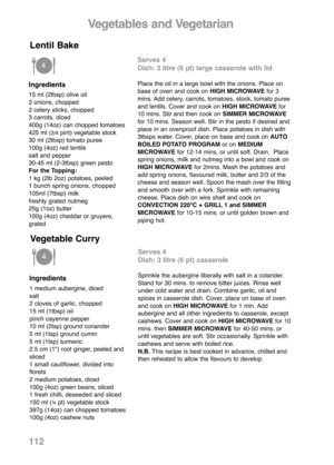 Page 114Ingredients
15 ml (2tbsp) olive oil
2 onions, chopped
2 celery sticks, chopped
3 carrots, diced
400g (14oz) can chopped tomatoes
425 ml (
3/4pint) vegetable stock
30 ml (2tbsp) tomato puree
100g (4oz) red lentils
salt and pepper
30-45 ml (2-3tbsp) green pesto
For the Topping:
1 kg (2lb 2oz) potatoes, peeled
1 bunch spring onions, chopped
105ml (7tbsp) milk
freshly grated nutmeg
25g (1oz) butter
100g (4oz) cheddar or gruyere,
grated
Serves 4
Dish: 3 litre (6 pt) large casserole with lid
Place the oil in a...