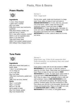 Page 121Pasta, Rice & Beans 
Ingredients
1 onion, finely chopped
1 garlic clove, crushed
25g (1oz) butter
225g (8oz) brown cap mushrooms,
quartered
225g (8oz) Arborio (risotto) rice
juice and rind of 1 lemon
2ml (
¼tsp) saffron strands, crushed
300ml (½pt) hot vegetable stock
300ml (½pt) white wine
100g (4oz) frozen peas
300g (11oz) cooked, peeled prawns
30ml (2tbsp) finely chopped chives
Serves 4
Dish: large bowl
Put the onion, garlic, butter and mushroom in a large
bowl. Cover, place on base of oven and cook...