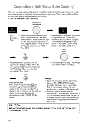 Page 42Press Start Button.
Note: Check that just the grill       and
convection       symbols are still in the
display. If the microwave symbol       is
displayed this is incorrect and the program
should be cancelled. Reselect the
Convection and Grill (TURBO-BAKE)
setting.
40
•  Select oven temperature using Auto
Menu/ Temperature Dial. The oven
starts at 150°C, Rotate dial to the right
and the temperature will count up in
10°C stages to 250°C. Rotate the dial
to the left to count down to 100°C
Then 40°C.•...