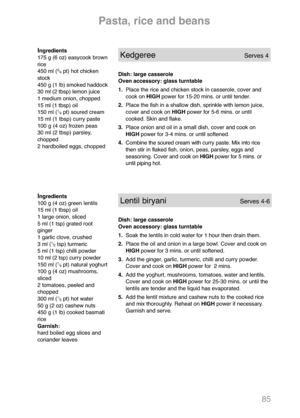 Page 8785
Ingredients
100 g (4 oz) green lentils
15 ml (1 tbsp) oil
1 large onion, sliced
5 ml (1 tsp) grated root
ginger
1 garlic clove, crushed
3 ml (
1
/
2tsp) turmeric
5 ml (1 tsp) chilli powder
10 ml (2 tsp) curry powder
150 ml (
1
/
4pt) natural yoghurt
100 g (4 oz) mushrooms,
sliced
2 tomatoes, peeled and
chopped
300 ml (
1
/
2pt) hot water
50 g (2 oz) cashew nuts
450 g (1 lb) cooked basmati
rice
Garnish:
hard boiled egg slices and 
coriander leaves
Lentil biryaniServes 4-6
Dish: large casserole
Oven...