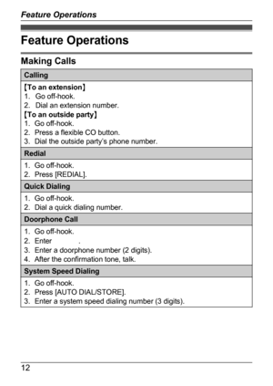 Page 8Feature Operations
Making Calls
Calling
M
To an extension N
1. Go off-hook.
2. Dial an extension number.
M To an outside party N
1. Go off-hook.
2. Press a flexible CO button.
3. Dial the outside party’s phone number. Redial
1. Go off-hook.
2

. Press [REDIAL]. Quick Dialing
1. Go off-hook.
2

. Dial a quick dialing number. Doorphone Call
1. Go off-hook.
2

. Enter .
3

. Enter a doorphone number (2 digits).
4. After the confirmation tone, talk. System Speed Dialing
1. Go off-hook.
2

. Press [AUTO...