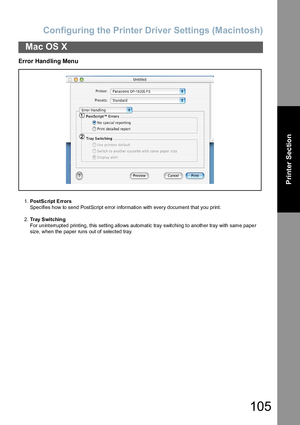 Page 105Configuring the Printer Driver Settings (Macintosh)
105
Mac OS X
Printer Section
Error Handling Menu
1.PostSc ript Errors
Specifies how to send PostScript error information with every document that you print.
2.Tray Switching
For un interrupted printing, this setting a llo ws automatic tray switching to anoth er tray with same pape r 
size, when the paper runs out of selected tray.
Downloaded From ManualsPrinter.com Manuals 