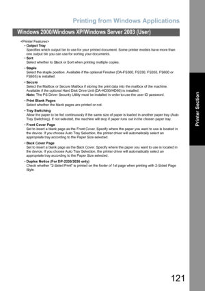 Page 121Printing from Windows Applications
121
Windows 2000/Windows XP/Windows Server 2003 (User)
Printer Section

•Ou tpu t Tray
Specifies which output bin to use for your printed document. Some printer models have more than 
one output bin you can use for sorting your documents.
•Sort
Select whether to Stack or Sort when printing multiple copies.
•Staple
Select th e staple position. Available  if the  option al Finisher (DA-FS300, FS330, FS355, FS600 or 
FS60 5) is installed.
•Secure
Select the Mailbox or...