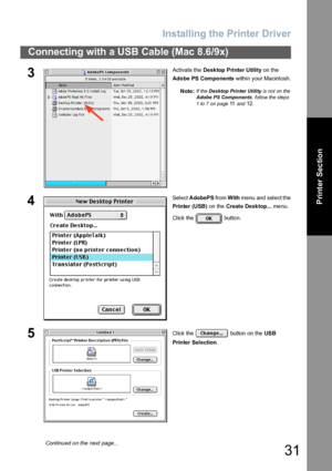 Page 31Installing the Printer Driver
31
Connecting with a USB Cable (Mac 8.6/9x)
Printer Section
3Activate the Desktop Printer Utility on the 
Ado be PS Compo nents within your Macintosh.
Note:
If the Desktop Printer Utility is not on the 
Adobe PS Components, follow the steps 
1 to 7 on page 
11 and 12.
4Select AdobePS from With menu and select the 
Prin ter (U SB ) on the Create Desktop... menu.
Click the   button.
5Click the   button on the US B 
Prin ter Selection.
Continued on the next page...
Downloaded...