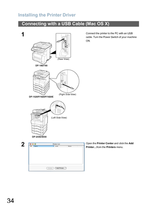 Page 34Installing the Printer Driver
34
Connecting with a USB Cable (Mac OS X)
1Connect the printer to the PC with an USB 
ca ble. Turn the Power Switch of yo ur machine 
ON.
2Open the Printer Center and click the Add  
Printer…from the Prin ters menu.
(Rear View)
DP-180/190
(Right Side View)
DP-1520P/1820P/1820E
(Left Side View)
DP-2330/3030
Downloaded From ManualsPrinter.com Manuals 