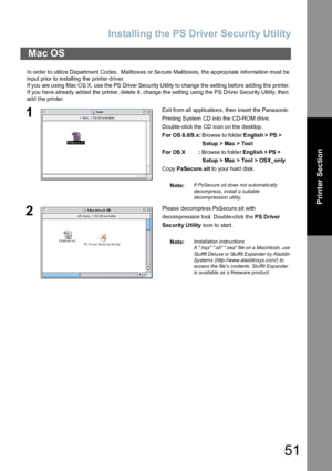 Page 51Installing the PS Driver Security Utility
51
Printer Section
In order to utilize Department Codes,  Mailboxes or Secure Mailboxes, the appropriate information must be 
input prior to installing the printer driver.
If you are using Mac OS X, use the PS Driver Security Utility to change the setting before adding the printer. 
If you have already added the printer, delete it, change the setting using the PS Driver Security Utility, then 
add the printer.
Mac OS
1Exit from all applications, then insert the...