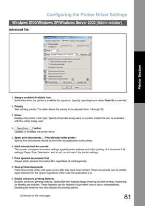 Page 81Configuring the Printer Driver Settings
81
Windows 2000/Windows XP/Windows Server 2003 (Administrator)
Printer Section
Advanced Tab
1.Alway s ava ilable/Available from
Schedules when the printer is available for operation. Specify operating hours when From-To is selected.
2.Prio rity
Sets printin g prio rity. The slider allows the priority to be adjuste d from 1 through 99.
3.Driver
Displays the printer driver type. Specify the printer being used or a printer model that can be emulated 
with the printer...