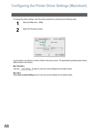 Page 8888
Configuring the Printer Driver Settings (Macintosh)
To change the printer settings, open the printer properties by performing the following steps.
In print window, you will see a number of titles in the pop-up menu. The appropriate operating system shows 
different titles in the window.
Mac OS 8.6/9.x:
Click the   button to save the current settings for the default values.
Mac OS X:
Select Save  Custom Se tting menu to save the current settings for the default values.
1
Select the File menu > Prin t....