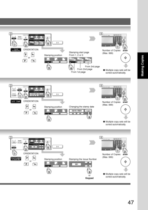 Page 47
47
Making Copies
Number of Copies
(Max. 999)
●Multiple copy sets will be
sorted automatically.
ORIENTATION
Stamping position
or
Stamping start page
From 1, 2 or 3
Number of Copies
(Max. 999)
●Multiple copy sets will be
sorted automatically.
ORIENTATION
Stamping position
Changing the stamp date
Number of Copies
(Max. 999)
●Multiple copy sets will be
sorted automatically.
ORIENTATION
Stamping position
Stamping the Issue Number
From 3rd page
From 2nd page
From 1st page
or
or
34
34
34
or
Keypad
Downloaded...