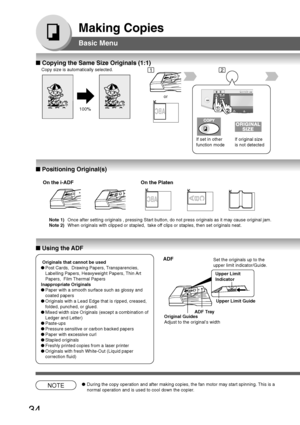 Page 3434
Making Copies
Basic Menu
■ Copying the Same Size Originals (1:1)
Copy size is automatically selected.
100%
If set in other
function mode or
If original size
is not detected
NOTE●During the copy operation and after making copies, the fan motor may start spinning. This is a
normal operation and is used to cool down the copier.
12
■ Positioning Original(s)
On the i-ADF On the Platen
■ Using the ADF
 Originals that cannot be used
●Post Cards,  Drawing Papers, Transparencies,
Labelling Papers, Heavyweight...