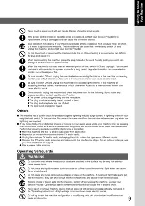 Page 99
Getting To Know
Your Machine
Never touch a power cord with wet hands. Danger of electric shock exists.
If the power cord is broken or insulated wires are exposed, contact your Service Provider for a
replacement. Using a damaged cord can cause fire or electric shocks.
Stop operation immediately if your machine produces smoke, excessive heat, unusual noise, or smell,
or if water is spilt onto the machine. These conditions can cause fire. Immediately switch Off and
unplug the machine, and contact your...