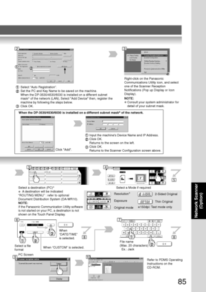 Page 8585
Network Scanner
(Option)
Select a destination (PC)∗
∗  A destination will be indicated
“ROUTING MENU” : refer to optional
Document Distribution System (DA-WR10).
NOTE:
If the Panasonic Communication Utility software
is not started on your PC, a destination is not
shown on the Touch Panel Display.
Select a Mode if required
Resolution∗
Exposure
Original mode2-Sided Original
Thin Original
PC Screen
Refer to PDMS Operating
Instructions on the
CD-ROM.
34
5
910
∗150dpi: Text mode only.
6
File name
(Max. 20...