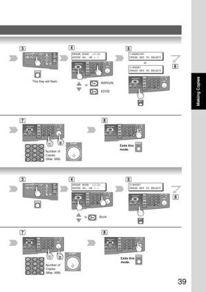 Page 3939
Making Copies
34
34
ERASE MODE  (1-3)
ENTER NO. OR ∨ 
^
or
5
1:MARGIN?
PRESS SET TO SELECT
or
2:EDGE?
PRESS SET TO SELECT
7
Number of
Copies
(Max. 999)
: Book
ERASE MODE  (1-3)
ENTER NO. OR  ∨ 
^
or
5
3:BOOK?
PRESS SET TO SELECT
7
Number of
Copies
(Max. 999)
: MARGIN
: EDGE
Exits this
mode.
8
Exits this
mode.
8
6
6
This Key will flash.
Downloaded From ManualsPrinter.com Manuals 