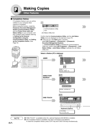 Page 5050
Making Copies
■ Completion Notice
If Completion Notice is set, you will be
notified on your computer when
copying is completed.
Before using this function, install the
Panasonic Document Management
System (Communications Utility),
and the  Printer Driver (with Job
Status Utility)  on your computer, and
then configure each software referring
to  Setting up the Scanner
Configuration using the
Communications Utility , and Setting
up the Completion Notice.  (See
Page 72)
ABBR
ABBR [_   ]
ENTER ABBR No....