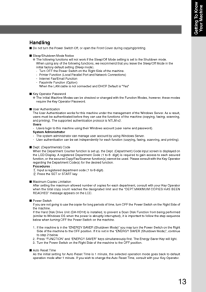 Page 1313
Getting To KnowYour Machine
Handling
■ Do not turn the Power Switch Off, or open the Front Cover during copying/printing.
■ Sleep/Shutdown Mode Notice
● The following functions will not work if the Sleep/Off Mode setting is set to the Shutdown mode.
When using any of the following functions, we recommend that you leave t\
he Sleep/Off Mode in the
initial factory default setting (Sleep mode).
-Turn OFF the Power Switch on the Right Side of the machine.
- Printer Function (Local Parallel Port and...