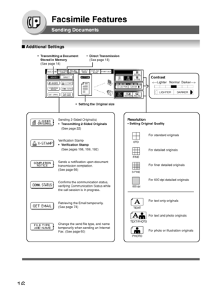 Page 1616
Facsimile Features
■ Additional Settings
Contrast

Sending 2-Sided Original(s)
•T ransmitting 2-Sided Originals
(See page 22)
V erification Stamp
•V erification Stamp
(See pages 168, 169, 192)
Sends a notification upon document
transmission completion.
(See page 66)
Confirms the communication status,
verifying Communication Status while
the call session is in progress.
Retrieving the Email temporarily.
(See page 74)
Change the send file type, and name
temporarily when sending an Internet
Fax. (See...