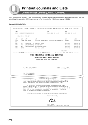 Page 176176
Printout Journals and Lists
Communication Journal (COMM. JOURNAL)
The Communication Journal (COMM. JOURNAL) lets you verify whether the \
transmission or polling was successful. You may
select the printing condition (Off/Always/Inc. only) in Fax Parameter No. 012 (Comm. Journal (HOME)).
Sample COMM. JOURNAL
************** - COMM. JOURNAL - ***************** DATE MMM-dd-yyyy **** TIME 15:00 ********
   
(1)                                         (2)                       (3)   MODE = MEMORY...