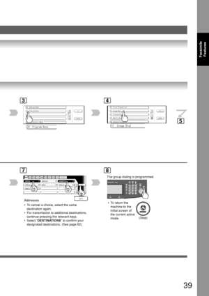 Page 3939
FacsimileFeatures
34
AFRICA
ASIA AMERICA
ANTARTICA
APOLLO BERLIN
BRAZIL
7
Addresses
8
 • To cancel a choice, select the same
destination again.
 • For transmission to additional destinations, continue pressing the relevant keys.
 • Select “ DESTINATIONS ” to confirm your
designated destinations. (See page 62)  • To return the
machine to the
initial screen of
the current active
mode.
5
(Stop)
The group dialing is programmed.
Downloaded From ManualsPrinter.com Manuals 