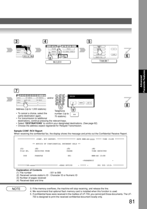 Page 81Advanced
Facsimile Features
81
 • To cancel a choice, select the
same destination again.
 • For transmission to additional
destinations, continue pressing the relevant keys.
 • Select “DESTINATIONS” to confirm your designated destinations. (See page 62)
 • Choose the address expect registered for Relayed Transmission.
BERLIN ANTARTICA
345
Telephone
number (Up to
70 stations)
AFRICA
ASIA AMERICA ANTARTICA
APOLLO BERLIN
BRAZIL
7
Address (Up to 1,000 stations)and/or
NOTE3. If the memory overflows, the...