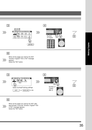 Page 35
35
Making Copies
5
6
3
Number
of Copies
4
When all the pages are read by the ADF,
Another Original? YES or NO message
appears.
Select the NO button.
5
6
3
Select Sorting/Finishing settings
oror etc.Number of
Copies
(
Ex.  5)
4
When all the pages are read by the ADF, after
approximate 5 seconds Another Original? YES
or NO message appears.
Select the NO button.
Downloaded From ManualsPrinter.com Manuals 