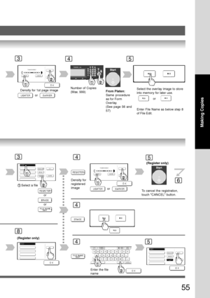 Page 55
55
Making Copies
345
Density for 1st page imageorNumber of Copies
(Max. 999)From Platen:
Same procedure
as for Form
Overlay.
(See page 56 and
57)Select the overlay image to store
into memory for later use.
or
Enter File Name as below step 8
of File Edit.
34
Select a file
6
or
Enter the file
name
5
To cancel the registration,
touch CANCEL button.
Density for
registered
image
or
or
8
4
4
5
(Register only)
(Register only)
Downloaded From ManualsPrinter.com Manuals 