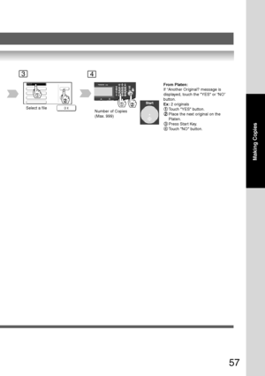 Page 57
57
Making Copies
34
Select a fileNumber of Copies
(Max. 999)
From Platen:
If “Another Original? message is
displayed, touch the YES or “NO”
button.
Ex: 2 originals
Touch YES button.
Place the next original on the
Platen.
3Press Start Key.
4Touch NO button.
Downloaded From ManualsPrinter.com Manuals 