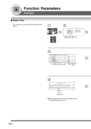 Page 82
82
Function Parameters
■
■ ■
■
■  Weekly Timer
Key Operator can administer the weekly On/Off
timers.12
5
Scroll to
05/13
8
Star t time
Examples
● Set the time the machine automatically starts
the Sleep/Shutdown mode.
Downloaded From ManualsPrinter.com Manuals 