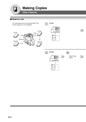 Page 64
64
Making Copies
Other Features
The next copy job can be reserved even if the
current copy job is not completed.
1st job1st job
2nd job 2nd job
Copy
Reserve
11st job
or
5
or
Select Copy
Mode
62nd job
■
■ ■
■
■  Reserve a Job
Downloaded From ManualsPrinter.com Manuals 