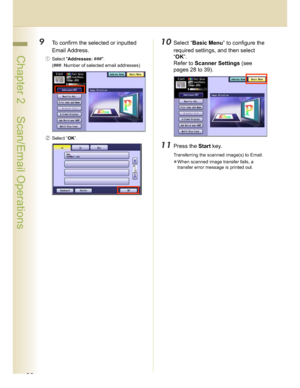 Page 2020
 Chapter 2    Scan/Email Operations
9To confirm the selected or inputted 
Email Address.
Select Addresses: ###.
(###: Number of selected email addresses)
(Select “OK”.
10Select “Basic Menu” to configure the 
required settings, and then select 
“OK”.
Refer to Scanner Settings (see 
pages 28 to 39).
11Press the Start key.
Transferring the scanned image(s) to Email.
When scanned image transfer fails, a 
transfer error message is printed out.
Downloaded From ManualsPrinter.com Manuals 