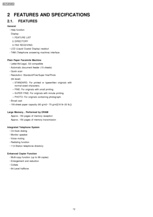 Page 12General 
     · 
  
  Help function
Display:
 1. FEATU RE LIST
 2. DIRECTORY
 3. FAX RECEI VING
 
     · 
  
  LCD (Liquid Crystal Display) readout
 
  
  · 
  
  TAM (Teleph one answering machine) interface
Plain Paper Facsimile Machine  
  
  · 
  
  Letter/A4/Legal, G3 compatible
 
  
  · 
  
  Automatic document feeder (15 sheets)
 
  
  · 
  
  Quick scan
 
  
  · 
  
  Resolutio n: Standa rd/Fine/Super fine/Ph oto
(64 level)
 
    −  − − 
−  STANDA RD: For printed or typewritten originals with...