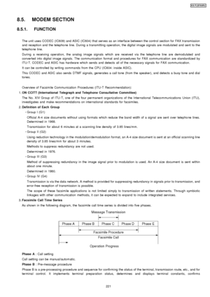 Page 2218.5. MODEM SECTION
8.5.1. FUNCTION
The unit uses CODEC (IC609) and ASIC (IC604) that serves as an interface between the control section for FAX transmission
and reception and the telepho ne line. During a transmitting operation, the digital image signals are modulated and sent to the
telepho ne line.
During a receiving operation, the analog image signals which are received via the telepho ne line are demodulated and
converted into digital image signals. The communication format and procedures for FAX...